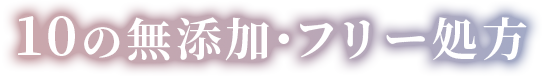 10の無添加・フリー処方